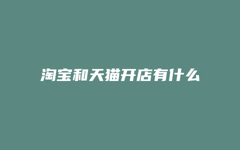 淘宝和天猫开店有什么区别吗